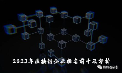 2023年区块链企业排名前十及分析