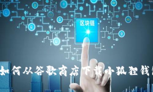  如何从谷歌商店下载小狐狸钱包