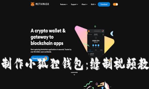 : 如何制作小狐狸钱包：缝制视频教程详解