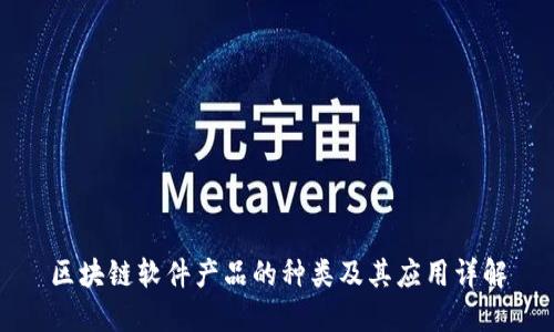 区块链软件产品的种类及其应用详解
