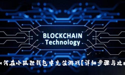 如何在小狐狸钱包中充值游戏？详细步骤与攻略