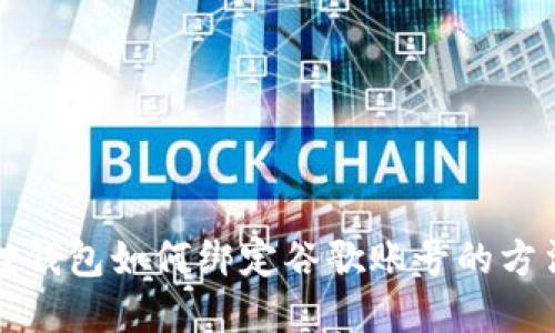 小狐狸钱包如何绑定谷歌账号的方法详解