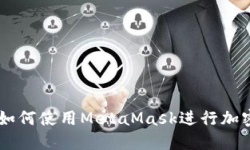 麦子钱包如何使用MetaMask进行加密货币交易