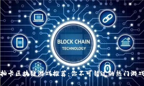抽卡区块链游戏推荐：你不可错过的热门游戏