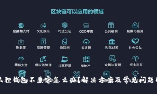 小狐狸钱包不兼容怎么办？解决方案及常见问题解析