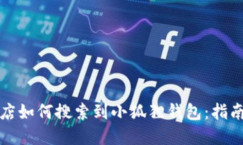 谷歌商店如何搜索到小狐狸钱包：指南与技巧