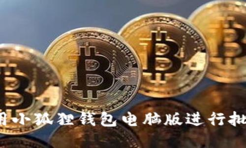 如何使用小狐狸钱包电脑版进行批量转账？