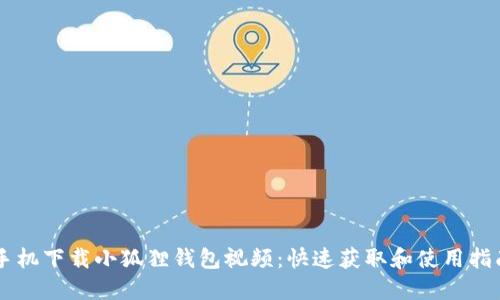 手机下载小狐狸钱包视频：快速获取和使用指南