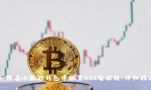 如何在小狐狸钱包中配置BSC智能链：详细指南