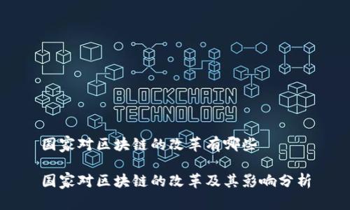 国家对区块链的改革有哪些

国家对区块链的改革及其影响分析