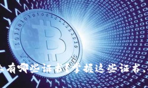 区块链工程专业有哪些证书？掌握这些证书，提升个人竞争力