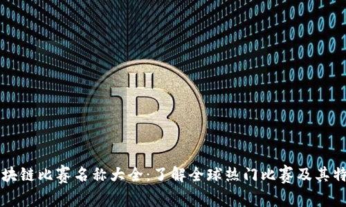 区块链比赛名称大全：了解全球热门比赛及其特点