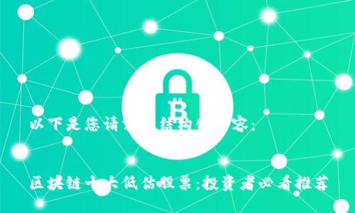 以下是您请求的结构化内容：


区块链十大低估股票：投资者必看推荐