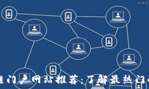   
区块链门户网站推荐：了解最热门的平台