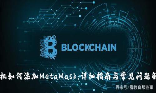 手机如何添加MetaMask：详细指南与常见问题解答
