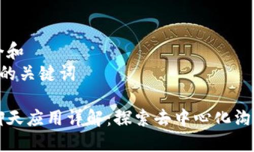 思考一个和  
5个相关的关键词

区块链聊天应用详解：探索去中心化沟通的未来