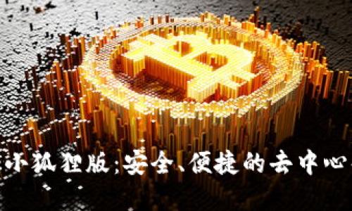 Metamask小狐狸版：安全、便捷的去中心化钱包详解