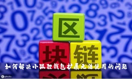 如何解决小狐狸钱包扩展无法使用的问题