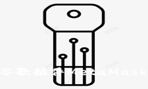 如何使用谷歌插件MetaMask：全面指南