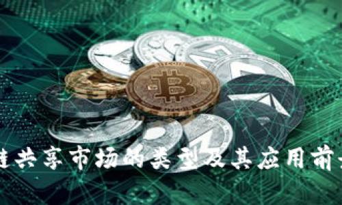 区块链共享市场的类型及其应用前景分析