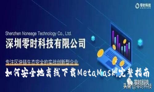 如何安全地离线下载MetaMask：完整指南