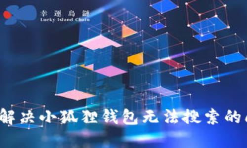 如何解决小狐狸钱包无法搜索的问题？