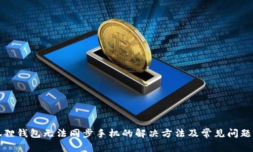 小狐狸钱包无法同步手机的解决方法及常见问题解析