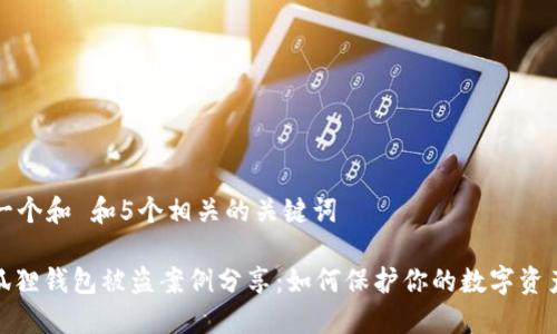 思考一个和 和5个相关的关键词

: 小狐狸钱包被盗案例分享：如何保护你的数字资产安全