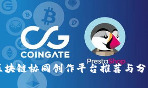 区块链协同创作平台推荐与分析