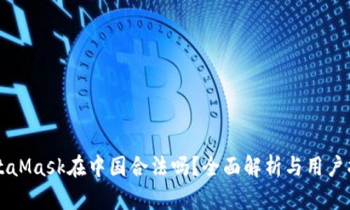 MetaMask在中国合法吗？全面解析与用户指南