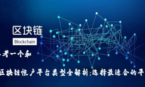 思考一个和

 区块链帐户平台类型全解析：选择最适合的平台