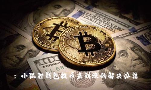 : 小狐狸钱包提币未到账的解决办法
