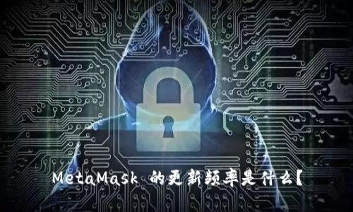 MetaMask 的更新频率是什么？