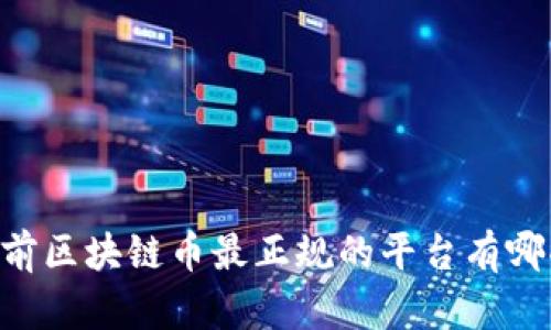 目前区块链币最正规的平台有哪些？