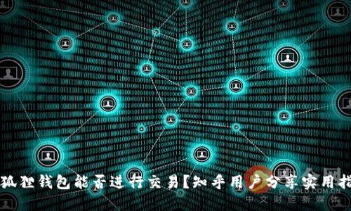 小狐狸钱包能否进行交易？知乎用户分享实用指南