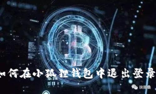 如何在小狐狸钱包中退出登录？