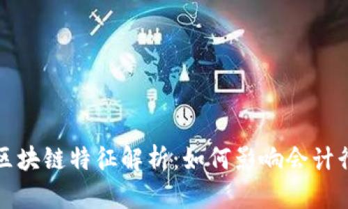 会计上的区块链特征解析：如何影响会计行业的变革