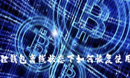 小狐狸钱包离线状态下如何恢复使用指南