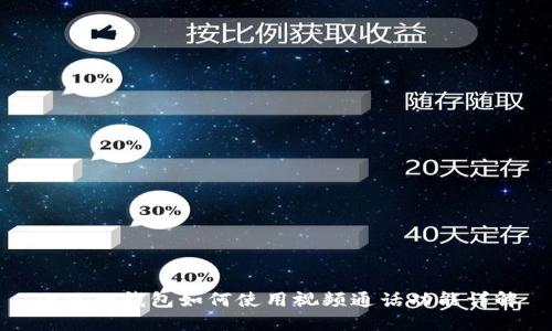 小狐狸钱包如何使用视频通话功能详解