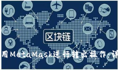如何使用MetaMask进行转出操作：详细指南