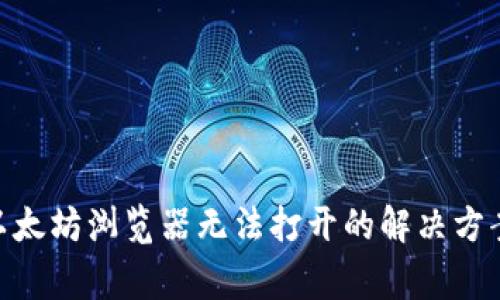 MetaMask以太坊浏览器无法打开的解决方案及常见问题