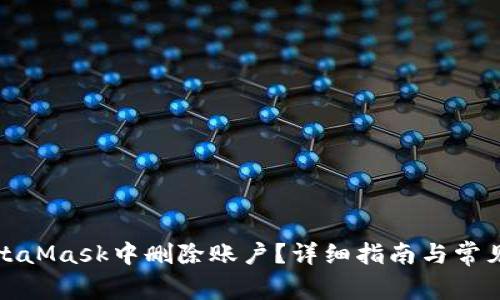 如何在MetaMask中删除账户？详细指南与常见问题解答