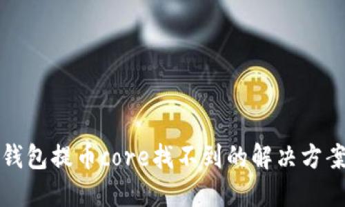 小狐狸钱包提币core找不到的解决方案与指南