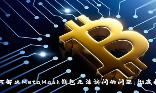 如何解决MetaMask钱包无法访问的问题：彻底指南