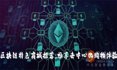 区块链特色商城推荐：畅享去中心化购物体验