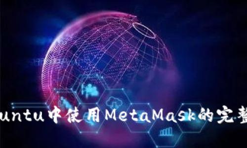 在Ubuntu中使用MetaMask的完整指南