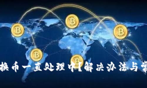 小狐狸钱包换币一直处理中？解决办法与常见问题分析