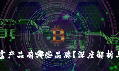 区块链暴富产品有哪些品牌？深度解析与投资建议