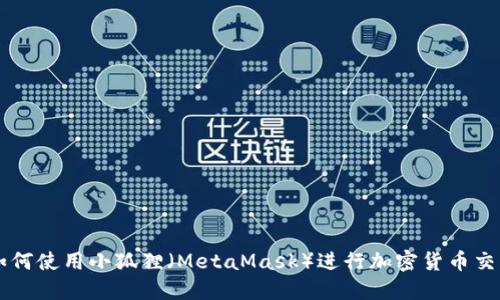 如何使用小狐狸（MetaMask）进行加密货币交易