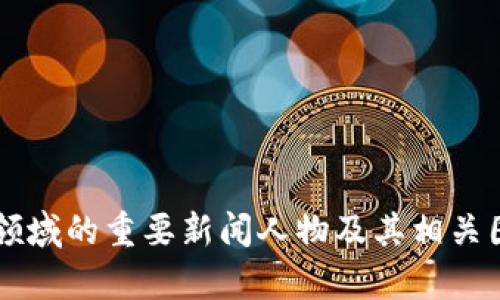 区块链领域的重要新闻人物及其相关图片分析